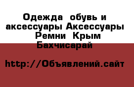 Одежда, обувь и аксессуары Аксессуары - Ремни. Крым,Бахчисарай